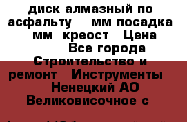 диск алмазный по асфальту 350мм посадка 25,4 мм  креост › Цена ­ 3 000 - Все города Строительство и ремонт » Инструменты   . Ненецкий АО,Великовисочное с.